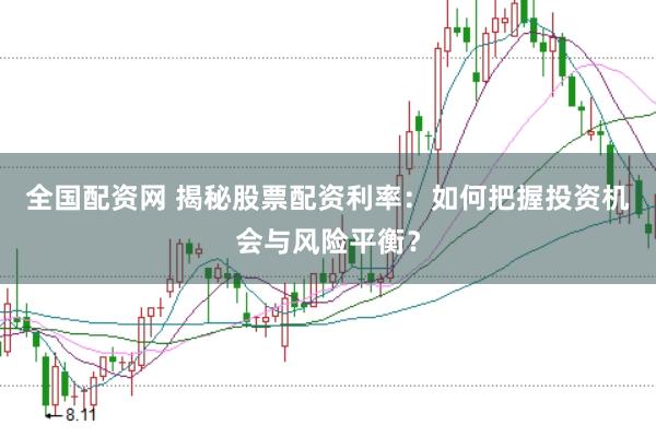 全国配资网 揭秘股票配资利率：如何把握投资机会与风险平衡？