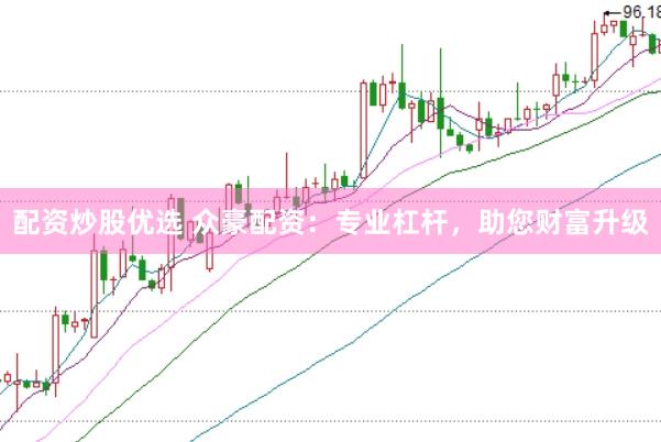 配资炒股优选 众豪配资：专业杠杆，助您财富升级