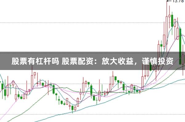 股票有杠杆吗 股票配资：放大收益，谨慎投资