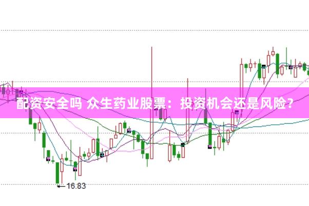 配资安全吗 众生药业股票：投资机会还是风险？