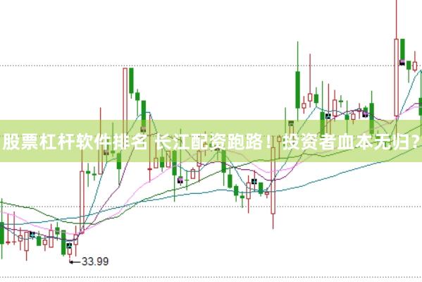 股票杠杆软件排名 长江配资跑路！投资者血本无归？