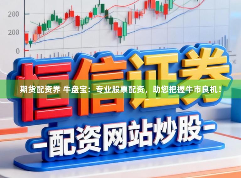 期货配资界 牛盘宝：专业股票配资，助您把握牛市良机！