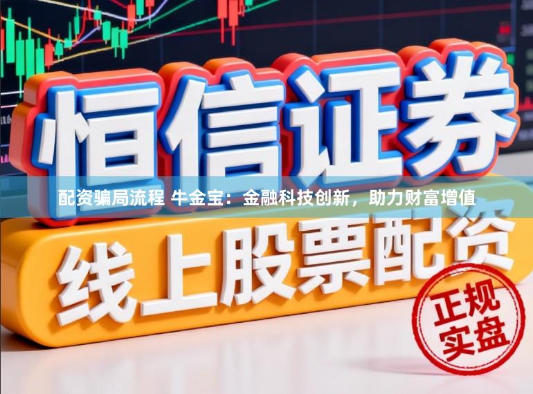 配资骗局流程 牛金宝：金融科技创新，助力财富增值