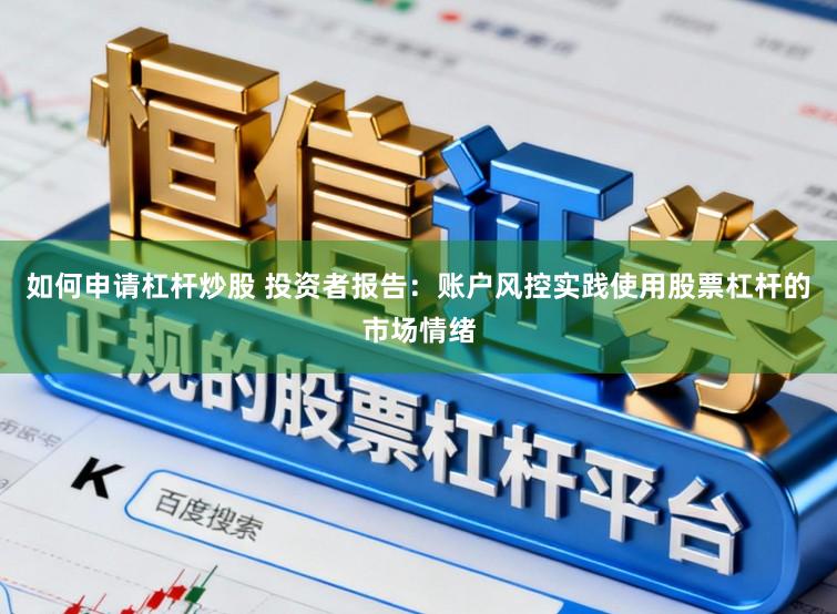 如何申请杠杆炒股 投资者报告:账户风控实践使用股票杠杆的市场情绪