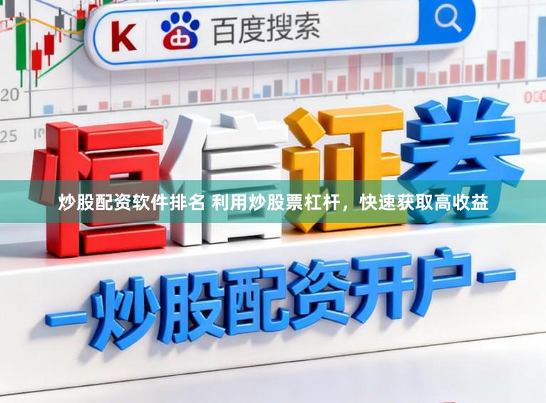 炒股配资软件排名 利用炒股票杠杆，快速获取高收益