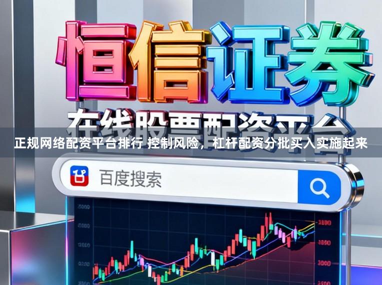 正规网络配资平台排行 控制风险，杠杆配资分批买入实施起来