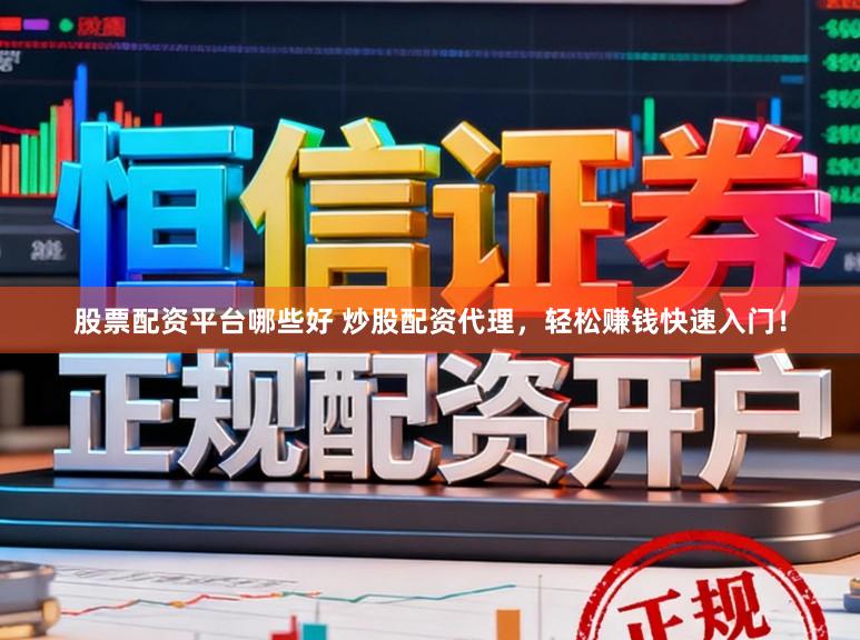 股票配资平台哪些好 炒股配资代理,轻松赚钱快速入门!