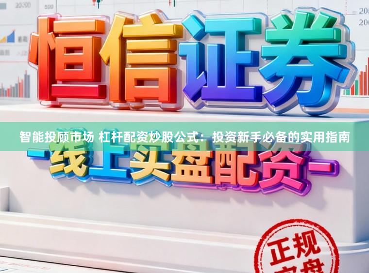 智能投顾市场 杠杆配资炒股公式：投资新手必备的实用指南