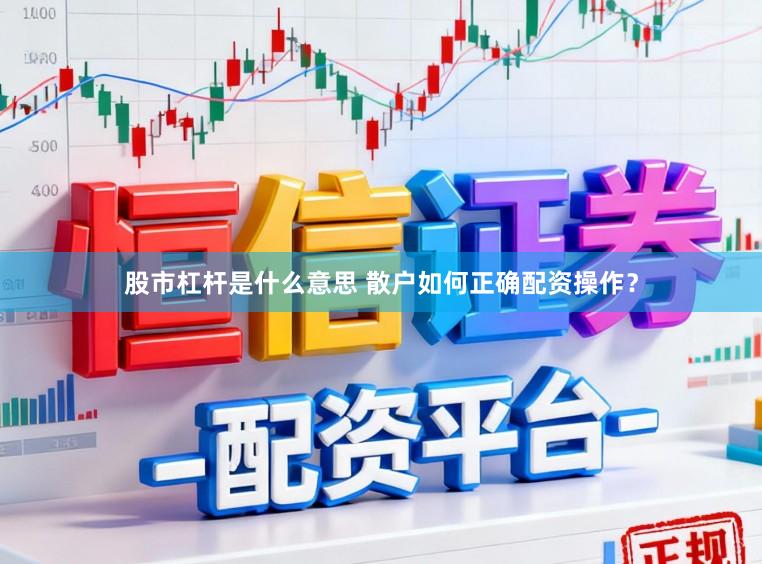 股市杠杆是什么意思 散户如何正确配资操作？