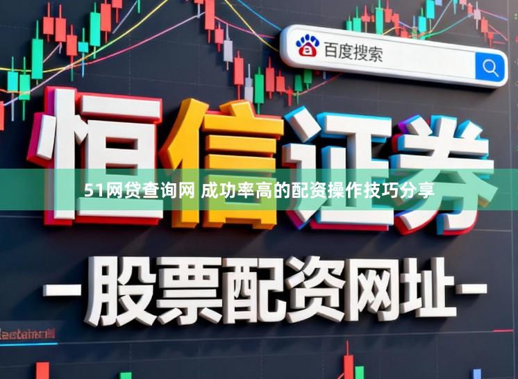 51网贷查询网 成功率高的配资操作技巧分享