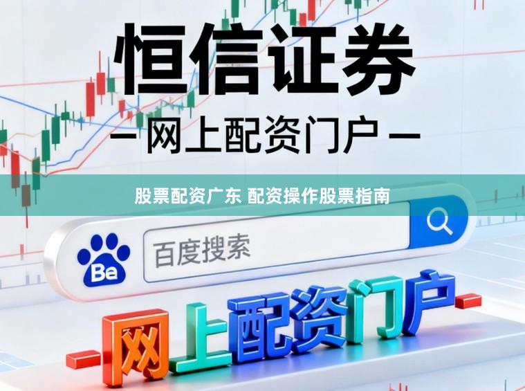 股票配资广东 配资操作股票指南