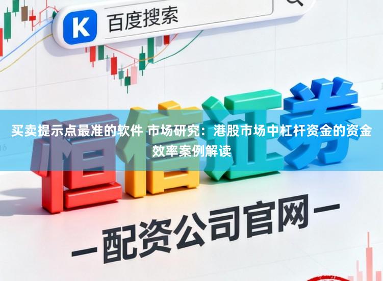 买卖提示点最准的软件 市场研究：港股市场中杠杆资金的资金效率案例解读