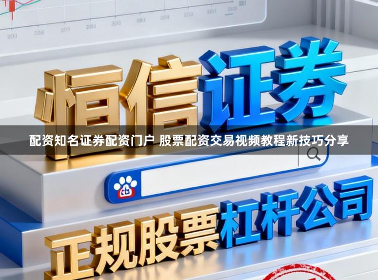 配资知名证券配资门户 股票配资交易视频教程新技巧分享
