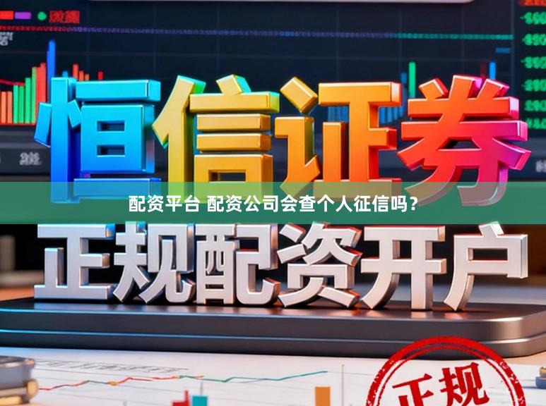配资平台 配资公司会查个人征信吗？